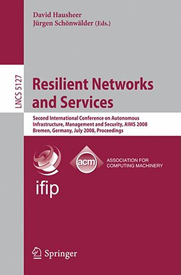 Resilient Networks and Services: Second International Conference on Autonomous Infrastructure, Management and Security, Aims 2008 Bremen, Germany, July 1-3, 2008, Proceedings - Hausheer, David (Editor), and Jrgen, Schnwlder (Editor)