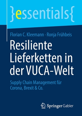 Resiliente Lieferketten in Der Vuca-Welt: Supply Chain Management F?r Corona, Brexit & Co. - Kleemann, Florian C, and Fr?hbeis, Ronja