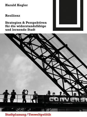 Resilienz: Strategien & Perspektiven Fur Die Widerstandsfahige Und Lernende Stadt - Kegler, Harald