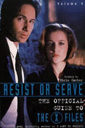 Resist Or Serve: The Official Guide to the X-Files, Volume 4