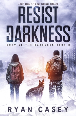 Resist the Darkness: A Post Apocalyptic EMP Survival Thriller - Casey, Ryan