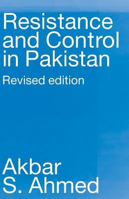 Resistance and Control in Pakistan - Ahmed, Akbar S, Professor