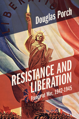 Resistance and Liberation: France at War, 1942-1945 - Porch, Douglas