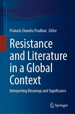 Resistance and Literature in a Global Context: Interpreting Meanings and Significance - Chandra Pradhan, Prakash (Editor)