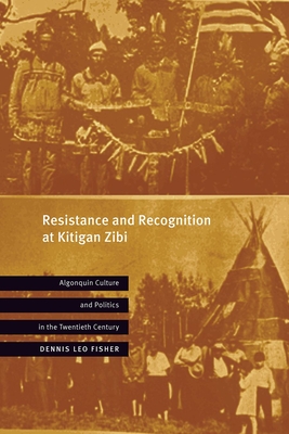 Resistance and Recognition at Kitigan Zibi: Algonquin Culture and Politics in the Twentieth Century - Fisher, Dennis Leo