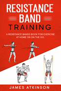 Resistance band Training: A Resistance Bands Book For Exercise At Home Or On The Go.