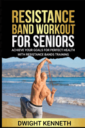 Resistance Band Workout for Seniors: Achieve Your Goals For Perfect Health With Resistance Band Training