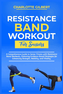 Resistance Band Workouts for Beginners: A Comprehensive Guide To Senior Fitness With Resistance Band Workouts, Featuring Evidence-Based Strategies For Enhancing Strength, Mobility, And Vitality