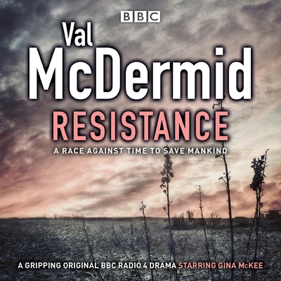 Resistance: BBC Radio 4 full-cast drama - McDermid, Val, and Full Cast (Read by), and Pithon, Emily (Read by)