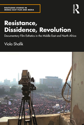 Resistance, Dissidence, Revolution: Documentary Film Esthetics in the Middle East and North Africa - Shafik, Viola