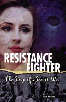 Resistance Fighter: The Story of a Secret War - Phillips, Dee