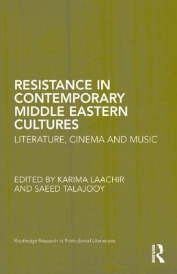 Resistance in Contemporary Middle Eastern Cultures: Literature, Cinema and Music - Laachir, Karima (Editor), and Talajooy, Saeed (Editor)