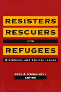 Resisters, Rescuers, and Refugees: Historical and Ethical Issues