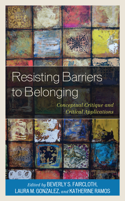 Resisting Barriers to Belonging: Conceptual Critique and Critical Applications - Faircloth, Beverly S (Editor), and Gonzalez, Laura M (Editor), and Ramos, Katherine (Editor)