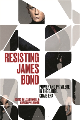 Resisting James Bond: Power and Privilege in the Daniel Craig Era - Lindner, Christoph (Editor), and Funnell, Lisa (Editor)