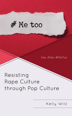 Resisting Rape Culture Through Pop Culture: Sex After #Metoo - Wilz, Kelly