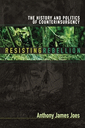 Resisting Rebellion: The History and Politics of Counterinsurgency