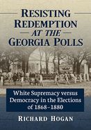 Resisting Redemption at the Georgia Polls: White Supremacy versus Democracy in the Elections of 1868-1880