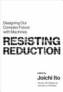 Resisting Reduction: Designing Our Complex Future with Machines
