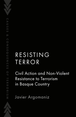 Resisting Terror: Civil Action and Non-Violent Resistance to Terrorism in Basque Country - Argomaniz, Javier