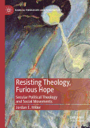 Resisting Theology, Furious Hope: Secular Political Theology and Social Movements