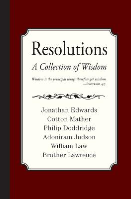 Resolutions: A Collection of Wisdom - Edwards, Jonathan, and Mather, Cotton, and Doddridge, Philip