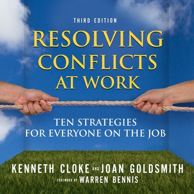 Resolving Conflicts at Work: Ten Strategies for Everyone on the Job - Goldsmith, Joan, and Campbell, Danny (Read by), and Bennis, Warren (Contributions by)