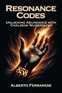Resonance Codes: Unlocking Abundance with Chaldean Numerology