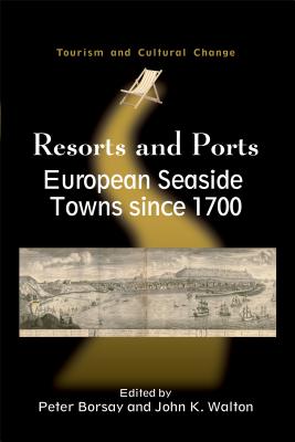 Resorts and Ports: European Seaside Towns since 1700, 29 - Borsay, Peter (Editor), and Walton, John K (Editor)