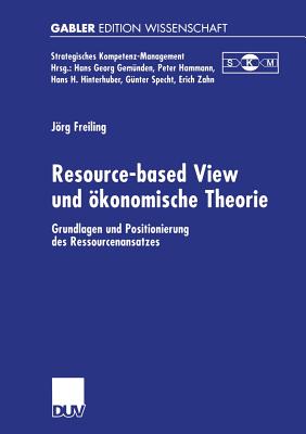 Resource-Based View Und Okonomische Theorie: Grundlagen Und Positionierung Des Ressourcenansatzes - Freiling, Jrg