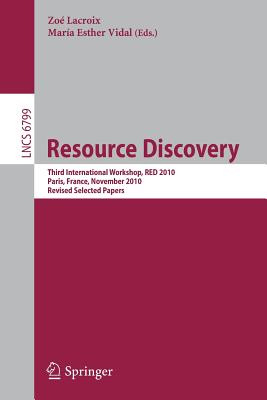 Resource Discovery: Third International Workshop, Red 2010, Paris, France, November 5, 2010, Revised Seleted Papers - LaCroix, Zoe (Editor), and Vidal, Maria Esther (Editor)