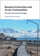 Resource Extraction and Arctic Communities: The New Extractivist Paradigm