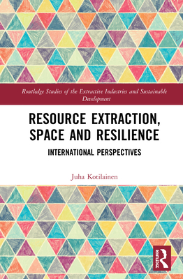Resource Extraction, Space and Resilience: International Perspectives - Kotilainen, Juha