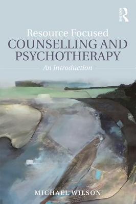 Resource Focused Counselling and Psychotherapy: An Introduction - Wilson, Michael