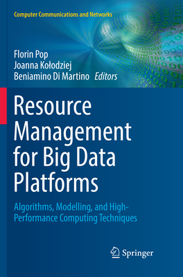 Resource Management for Big Data Platforms: Algorithms, Modelling, and High-Performance Computing Techniques - Pop, Florin (Editor), and Kolodziej, Joanna (Editor), and Di Martino, Beniamino (Editor)