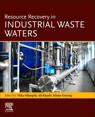 Resource Recovery in Industrial Waste Waters - Sillanpaa, Mika, PhD (Editor), and Khadir, Ali (Editor), and Gurung, Khum (Editor)