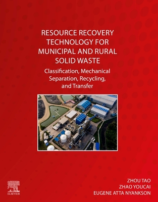 Resource Recovery Technology for Municipal and Rural Solid Waste: Classification, Mechanical Separation, Recycling, and Transfer - Youcai, Zhao, and Tao, Zhou, and Atta Nyankson, Eugene