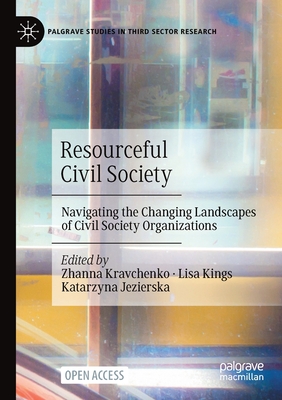 Resourceful Civil Society: Navigating the Changing Landscapes of Civil Society Organizations - Kravchenko, Zhanna (Editor), and Kings, Lisa (Editor), and Jezierska, Katarzyna (Editor)