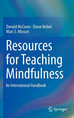 Resources for Teaching Mindfulness: An International Handbook - McCown, Donald (Editor), and Reibel, Diane (Editor), and Micozzi, Marc S, MD, PhD (Editor)