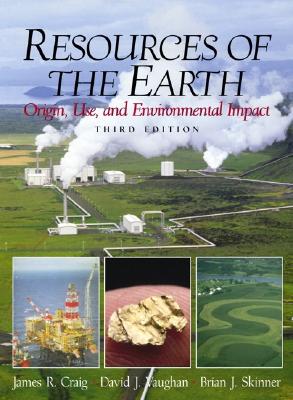 Resources of the Earth: Origin, Use, and Environmental Impact - Craig, James R, and Vaughan, David, and Skinner, Brian