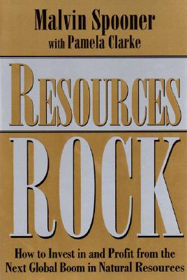 Resources Rock: How to Invest in and Profit from the Next Global Boom in Natural Resources - Spooner, Malvin, and Clarke, Pamela