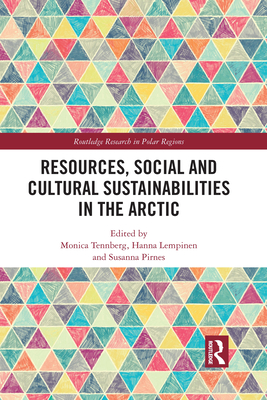 Resources, Social and Cultural Sustainabilities in the Arctic - Tennberg, Monica (Editor), and Lempinen, Hanna (Editor), and Pirnes, Susanna (Editor)