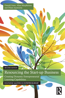 Resourcing the Start-up Business: Creating Dynamic Entrepreneurial Learning Capabilities - Jones, Oswald, and MacPherson, Allan, and Jayawarna, Dilani