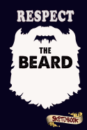 Respect the Beards Sketchbook: Journal, Drawing and Notebook Gift for Bearded Men, Father and Husband Boyfriend