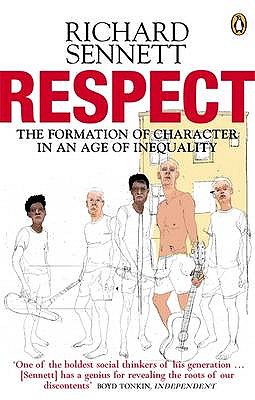 Respect: The Formation of Character in an Age of Inequality - Sennett, Richard