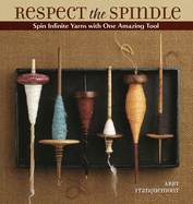 Respect the Spindle: Spin Infinite Yarns with One Amazing Tool