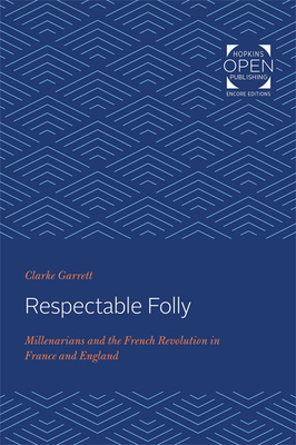 Respectable Folly: Millenarians and the French Revolution in France and England - Garrett, Clarke