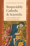 Respectably Catholic and Scientific: Evolution and Birth Control Between the World Wars