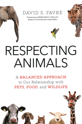 Respecting Animals: A Balanced Approach to Our Relationship with Pets, Food, and Wildlife - Favre, David S