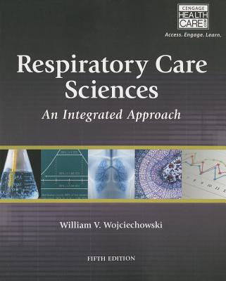 Respiratory Care Sciences: An Integrated Approach - Wojciechowski, William